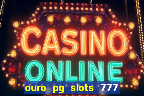 ouro pg slots 777 é confiável