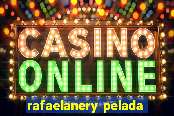 rafaelanery pelada