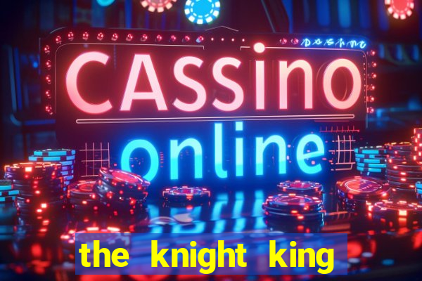 the knight king who returned with a god cap 7 the