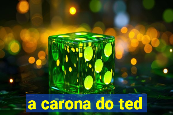 a carona do ted