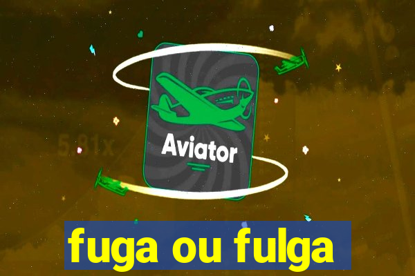 fuga ou fulga