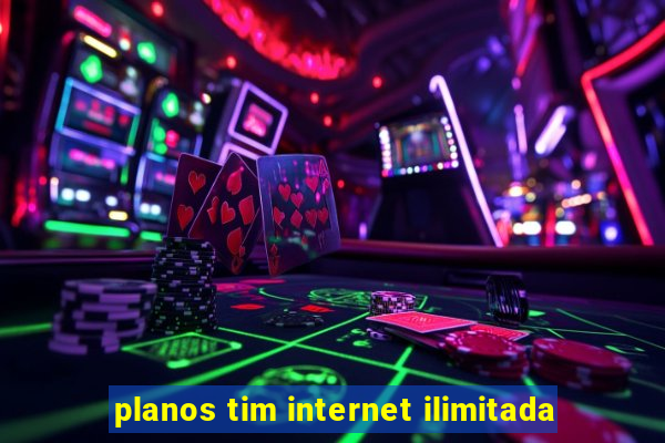 planos tim internet ilimitada