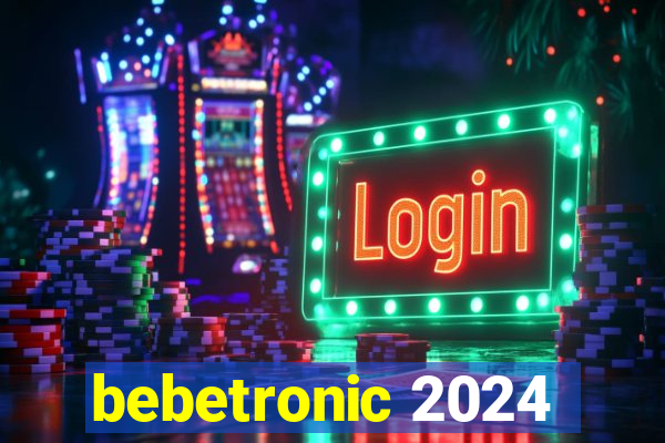 bebetronic 2024