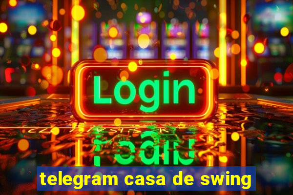 telegram casa de swing