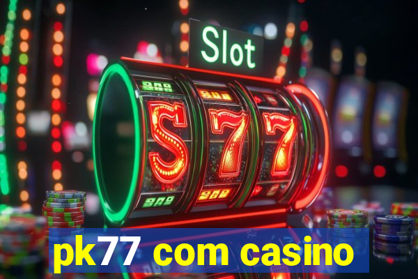 pk77 com casino