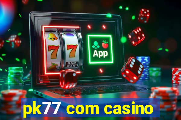 pk77 com casino