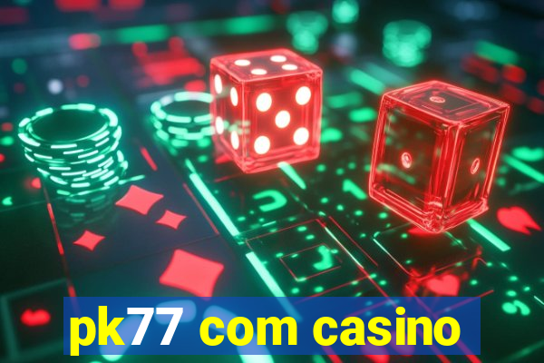 pk77 com casino