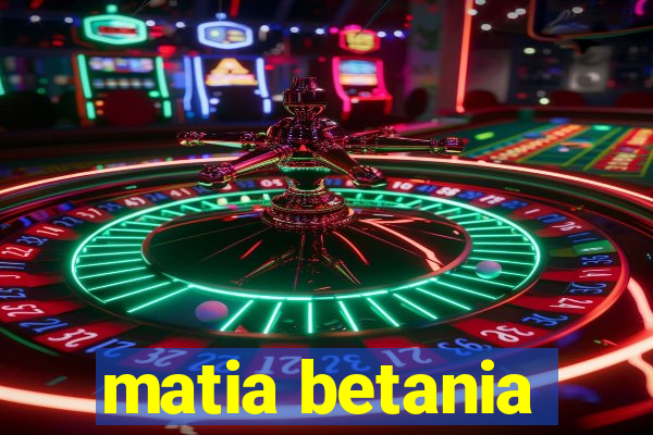 matia betania