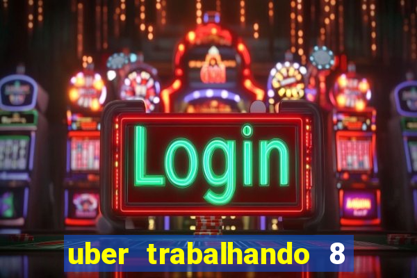 uber trabalhando 8 horas por dia