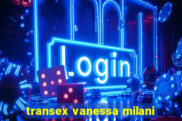 transex vanessa milani