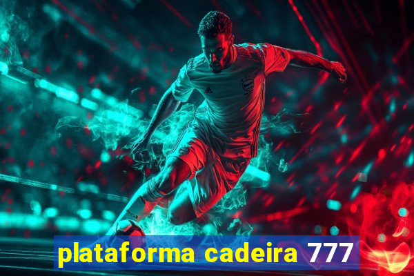 plataforma cadeira 777