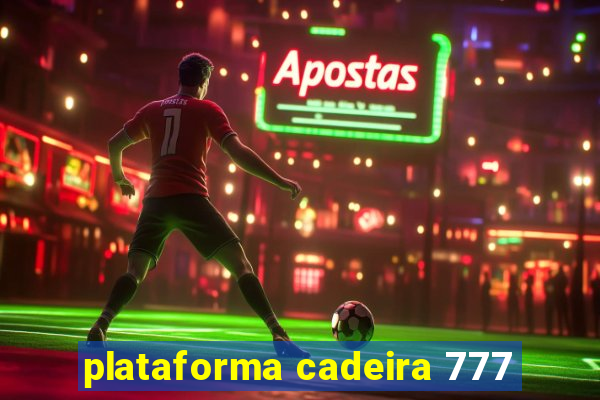 plataforma cadeira 777