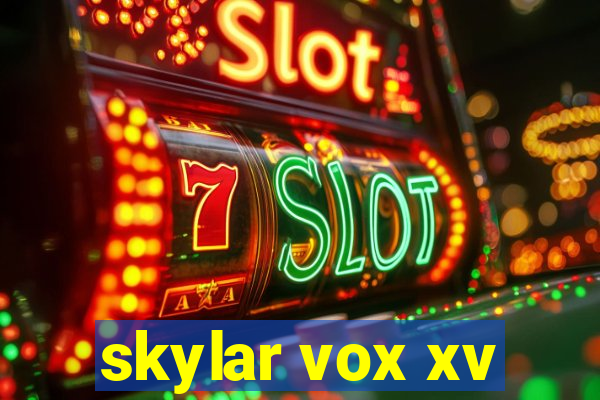 skylar vox xv