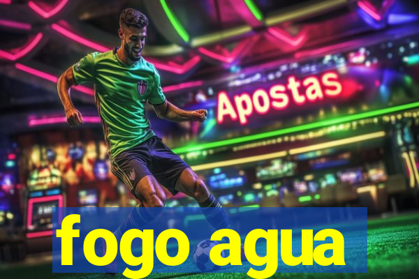fogo agua