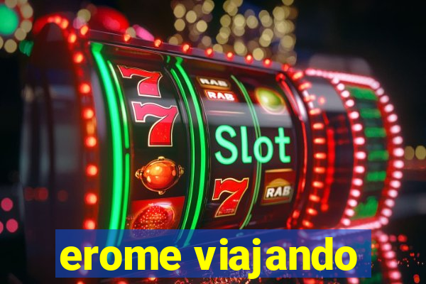 erome viajando