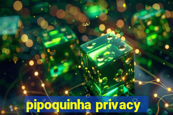pipoquinha privacy