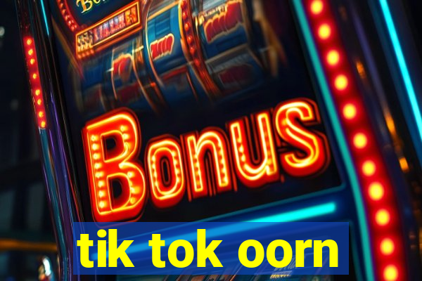 tik tok oorn