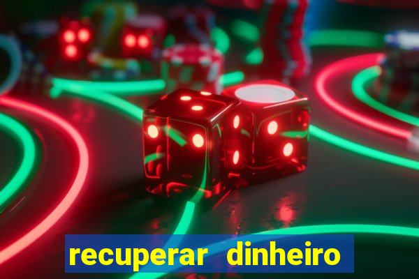 recuperar dinheiro perdido na betano