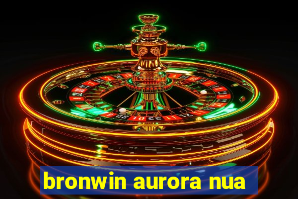 bronwin aurora nua
