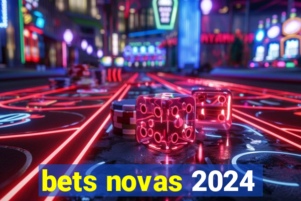 bets novas 2024