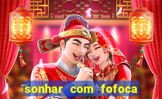 sonhar com fofoca jogo do bicho