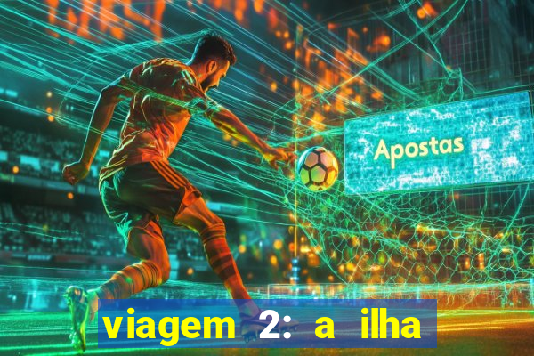 viagem 2: a ilha misteriosa filme completo dublado
