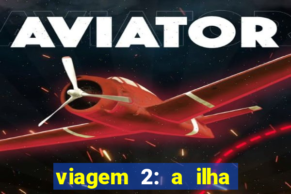 viagem 2: a ilha misteriosa filme completo dublado