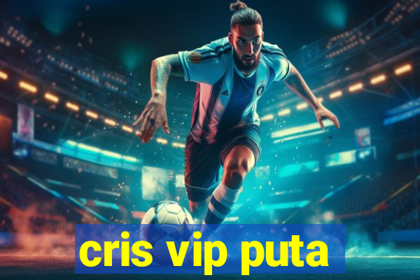cris vip puta