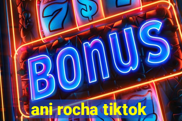 ani rocha tiktok