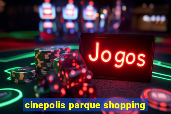 cinepolis parque shopping