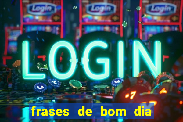 frases de bom dia motivacional trabalho