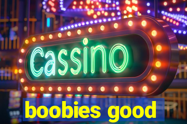 boobies good