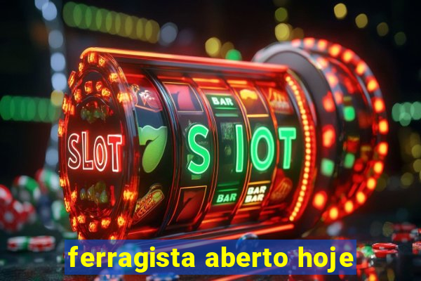 ferragista aberto hoje