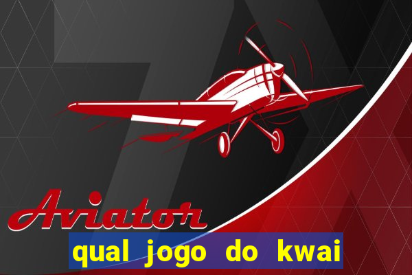 qual jogo do kwai que ganha mais dinheiro