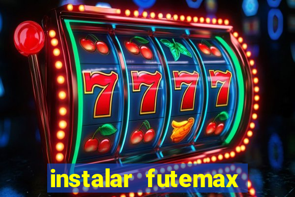 instalar futemax futebol ao vivo