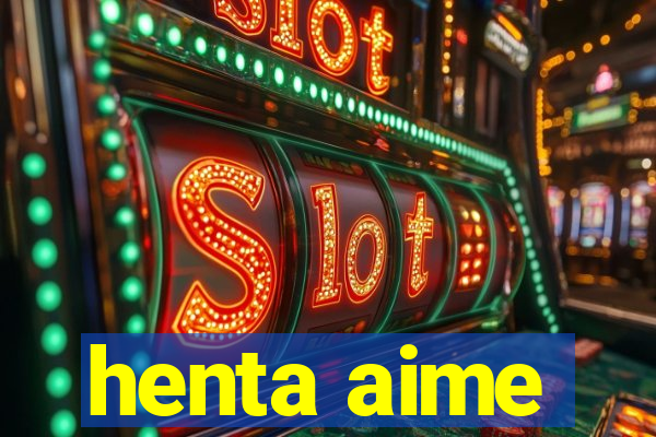 henta aime