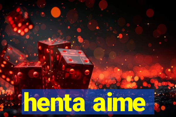henta aime