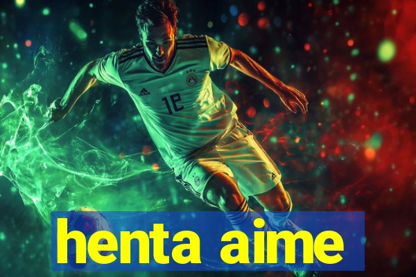 henta aime