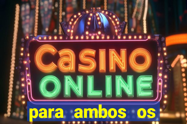 para ambos os times marcam 1 e 2 tempo