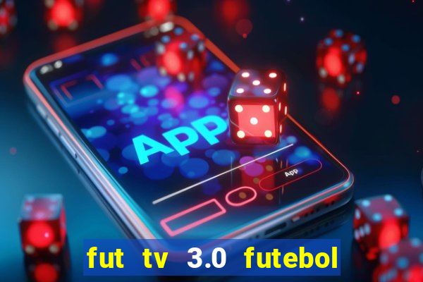 fut tv 3.0 futebol ao vivo