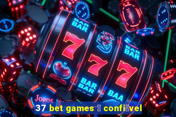 37 bet games 茅 confi谩vel
