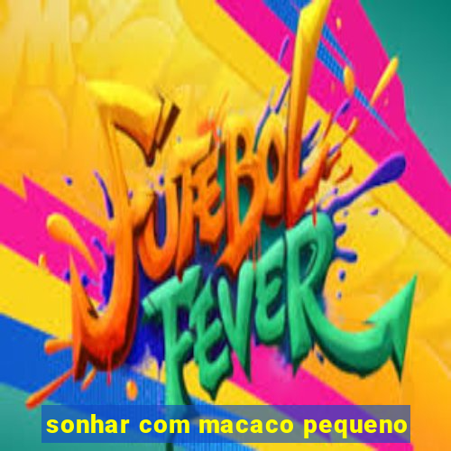 sonhar com macaco pequeno