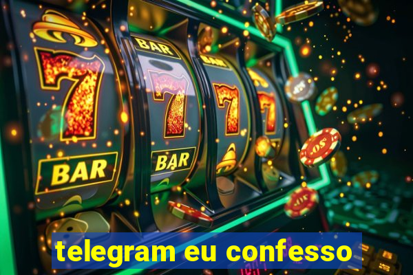 telegram eu confesso