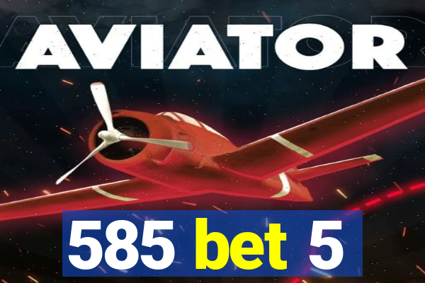 585 bet 5