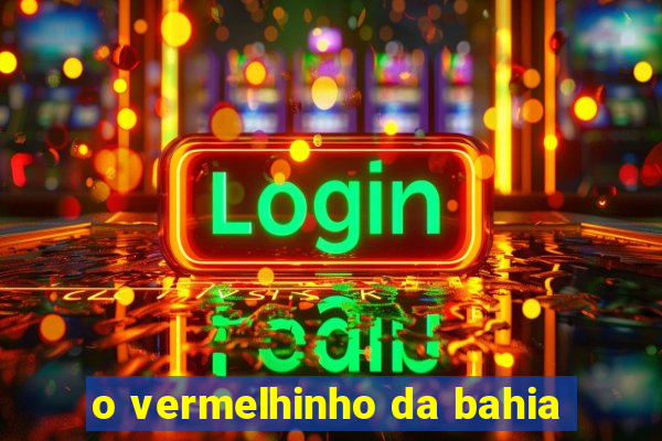o vermelhinho da bahia