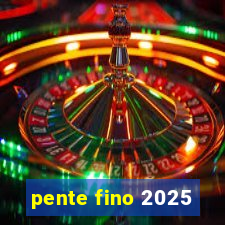 pente fino 2025