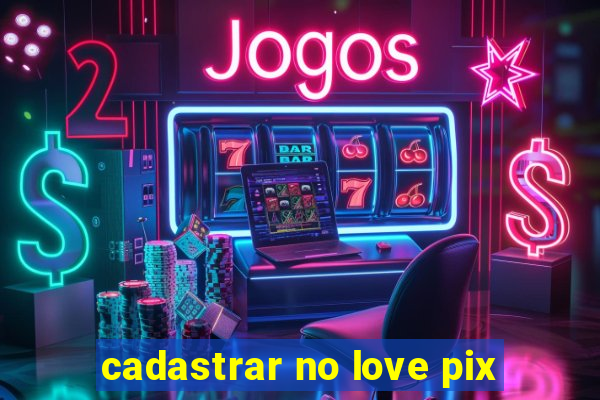 cadastrar no love pix