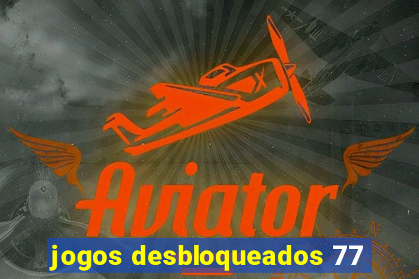 jogos desbloqueados 77