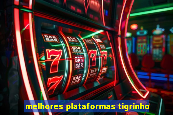 melhores plataformas tigrinho