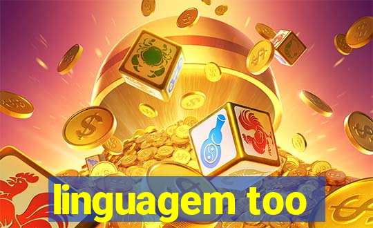 linguagem too